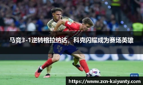 马竞3-1逆转格拉纳达，科克闪耀成为赛场英雄