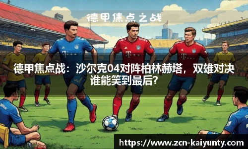 德甲焦点战：沙尔克04对阵柏林赫塔，双雄对决谁能笑到最后？