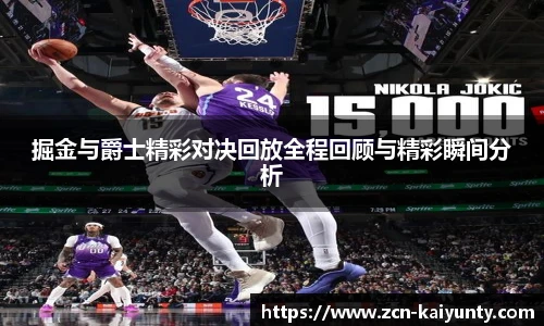 掘金与爵士精彩对决回放全程回顾与精彩瞬间分析