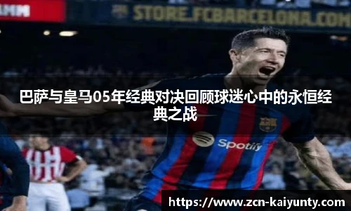 巴萨与皇马05年经典对决回顾球迷心中的永恒经典之战